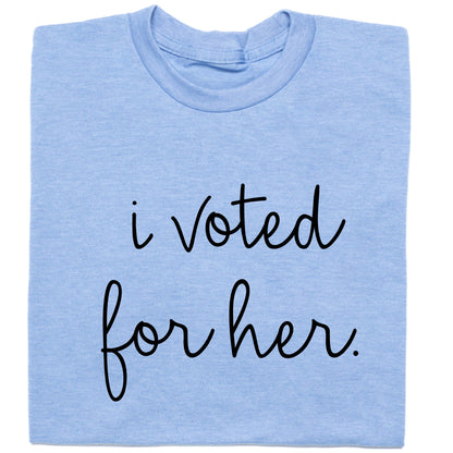 I Voted For Her Shirt